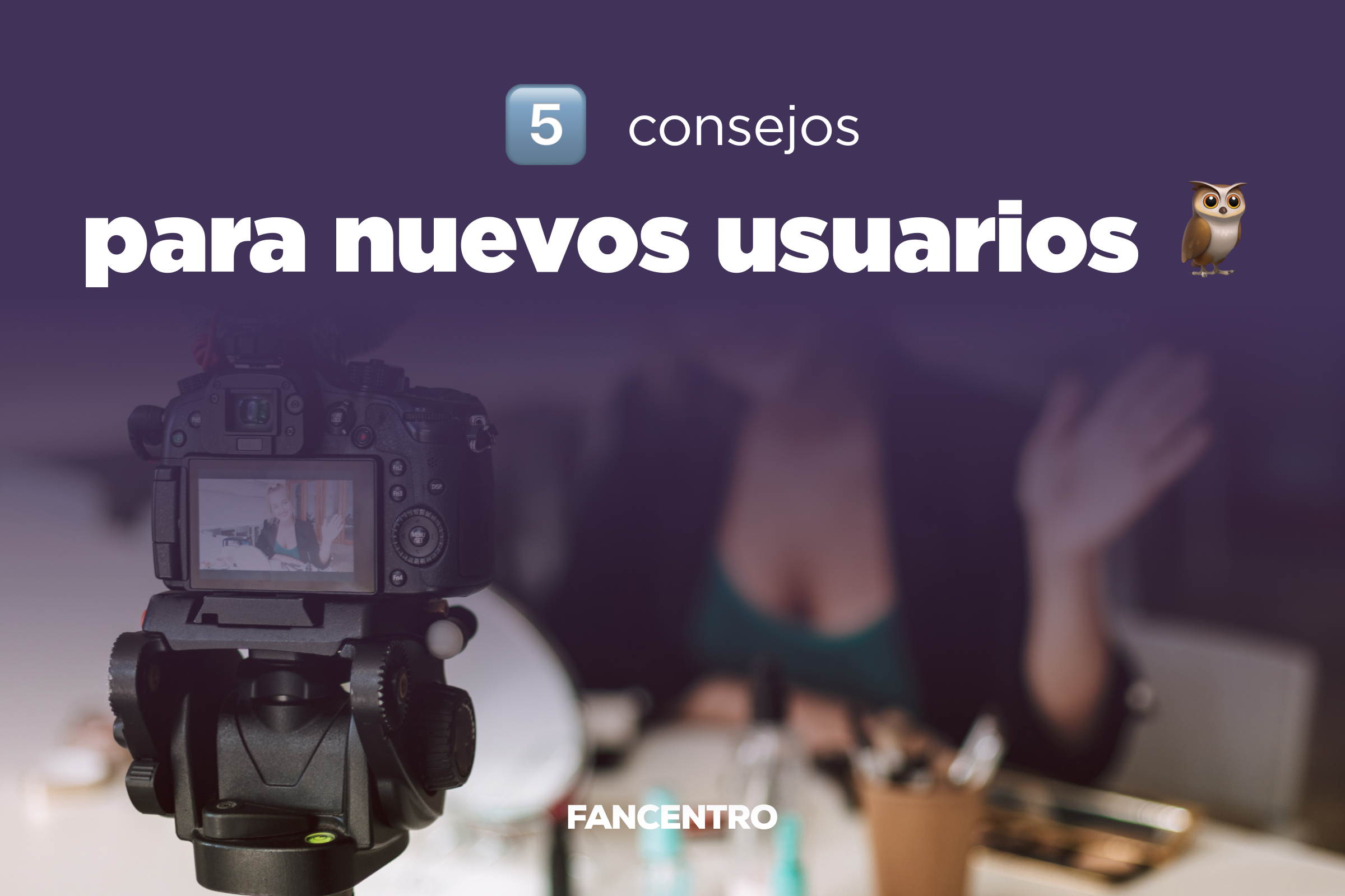 5 consejos para Fancentro | Official FanCentro Blog | Join The FanCentro  Tribe